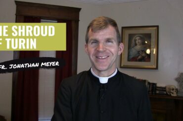 The Shroud of Turin with Fr. Jonathan Meyer