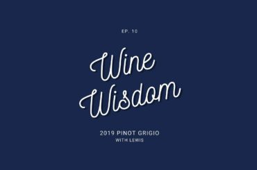 Wine Wisdom Episode 10 - Pinot Grigio with Lewis