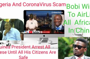 Guinea President Arrest All Chinese, Bobi Wine To AirLift All African Migrants,