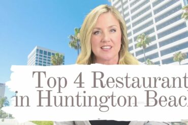 Living in Orange County: Top 4 Restaurants in Huntington Beach