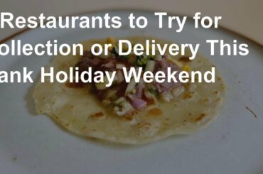 5 Restaurants to Try for Collection or Delivery This Bank Holiday Weekend