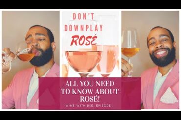 "Don't Downplay Rose!" ALL YOU NEED TO KNOW ABOUT ROSE WINE! Wine With Deej Episode 3