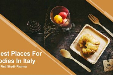 Italy Best Places For Food | Viaggi Finti Shedir Pharma