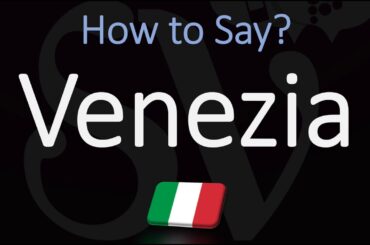 How to say Venice in Italian? How to Pronounce Venezia?