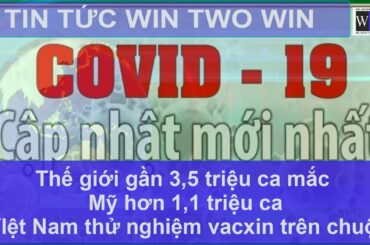 Tin tức Covid-19 ngày 3/5 | Thế giới gần 3.5 triệu ca nhiễm | Việt Nam thử nghiệm VACXIN trên chuột