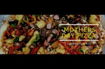 A Mothers Day Loaded Homemade Pizza