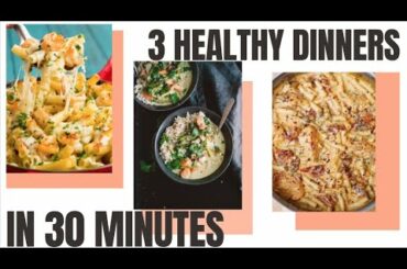 3 HEALTHY DINNER IDEAS IN 30 MINUTES!