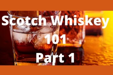 Scotch Whiskey 101 part 1