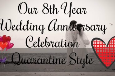 Celebrating our 8th Year Wedding Anniversary Quarantine Style