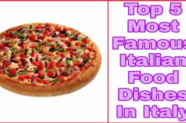 Top 5  Most Famous Italian Food Dishes In Italy