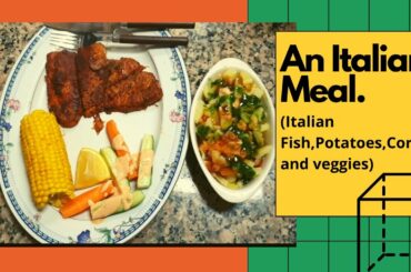 Cooking an Italian Meal *includes Italian fish,potatoes(fried or boiled) and veggies