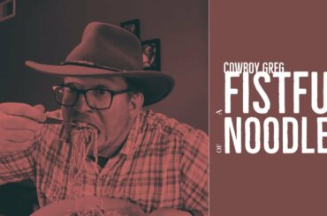 Cooking With Cowboy Greg: A Fistful of Noodles