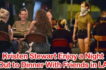 Kristen Stewart Enjoy a Night Out to Dinner With Friends in LA