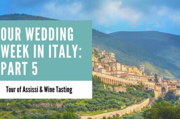 Our Wedding Week in Italy Part 5: WALKING TOUR OF ASSISSI & WINE TASTING IN UMBRIA