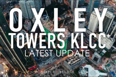 OXLEY TOWERS KLCC LATEST UPDATE KUALA LUMPUR CITY CENTRE