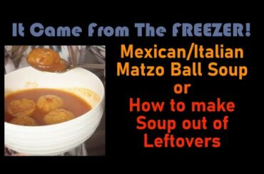 Cooking Mexican Italian Matzo Ball Soup from Leftovers
