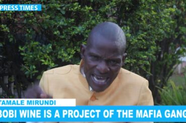 TAMALE MIRUNDI SAYS BOBI WINE IS A PROJECT OF THE MAFIA GANG