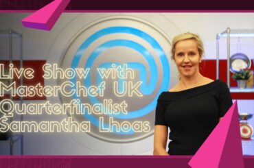 Live Show With MasterChef UK Quarterfinalist Samantha Lhoas