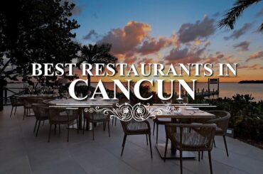 Top 7 Best Restaurants In Cancun | Fine Dining Restaurants In Cancun