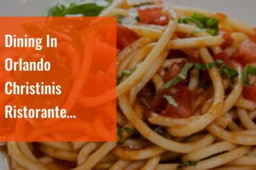 Dining In Orlando Christinis Ristorante Italiano (407) 545-6867