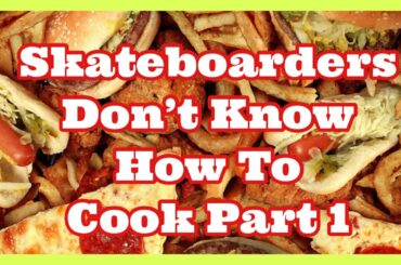 Skateboarders Don't Know How To Cook Part 1
