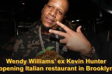 Wendy Williams’ ex Kevin Hunter opening Italian restaurant in Brooklyn