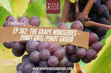 Ep 362: The Grape Miniseries -- Pinot Gris (Pinot Grigio)