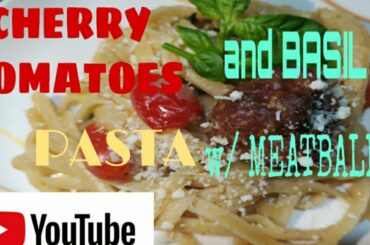 CHERRY TOMATOES and BASIL PASTA w/ MEATBALLS