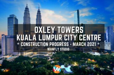 OXLEY TOWERS KUALA LUMPUR CITY CENTRE | SO SOFITEL RESIDENCES - CONSTRUCTION PROGRESS MARCH 2021