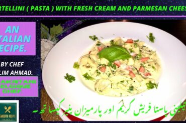 TORTELLINI( PASTA ) WITH FRESH CREAM AND PARMESAN CHEESE. AN ITALIAN RECIPE BY CHEF KALIM AHMAD.