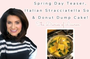 The Diaries of Lauren:  Spring Day Teaser, Italian Stracciatella Soup & Donut Dump Cake!
