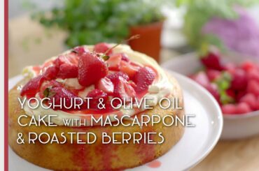 Cook Like An Italian - Yogurt and Olive oil Cake with Mascarpone and roasted Perfection Berries