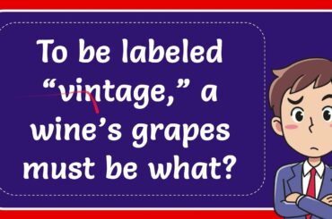 To be labeled “vintage,” a wine’s grapes must be what?