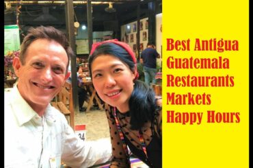 Antigua Guatemala Best Restaurants Markets and Happy Hours
