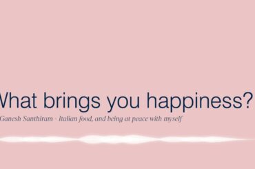 What brings you happiness? Sri Ganesh Santhiram - Italian food and being at peace with myself
