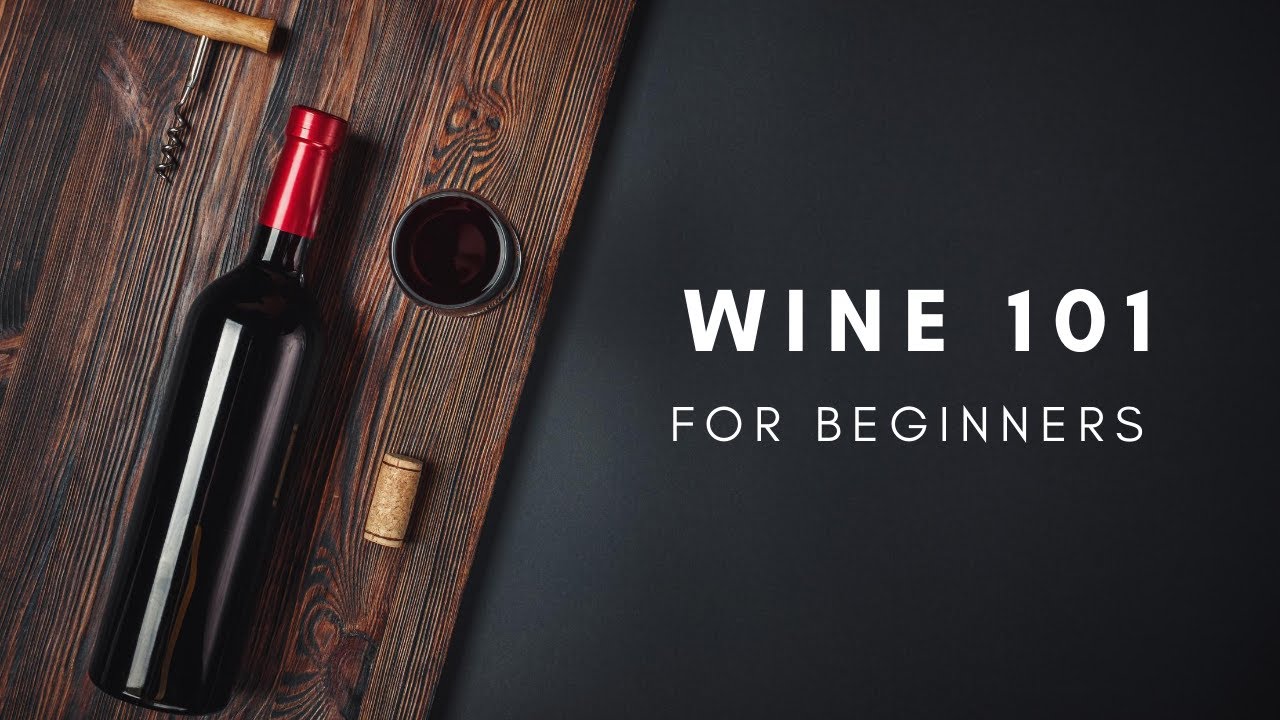 WINE 101: FOR BEGINNERS PART 1 WINE 101: FOR BEGINNERS PART 1