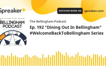 Ep. 192 "Dining Out In Bellingham" #WelcomeBackToBellingham Series