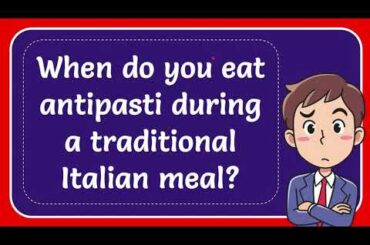 When do you eat antipasti during a traditional Italian meal?