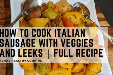 How to cook Italian Sausage with Veggies and Leeks | FULL RECIPE
