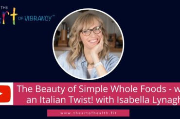 The Beauty of Simple Whole Foods   with an Italian Twist! with Isabella Lynagh