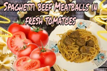 EASY TO COOK SPAGHETTI BEEF MEATBALLS IN FRESH TOMATOES