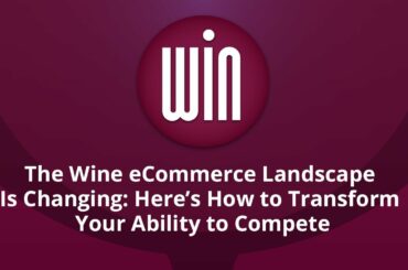 The Wine eCommerce Landscape Is Changing: Here’s How to Compete