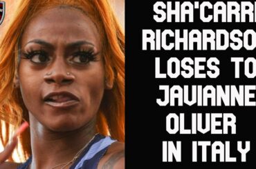 SHA'CARRI RICHARDSON LOSES  TO JAVIANNE OLIVER IN ITALY