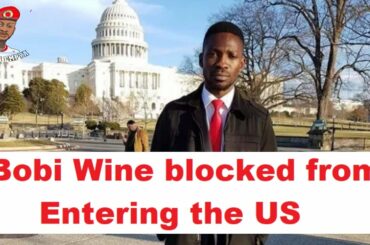 Bobi Wine blocked from entering the US But not Deportation