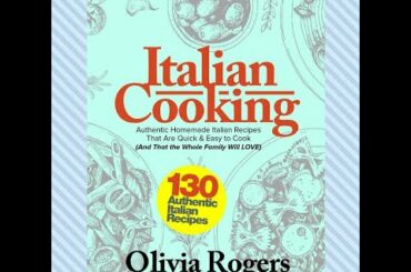 Italian Cooking - 130 Authentic Homemade Italian Recipes - audiobook - Olivia Rogers