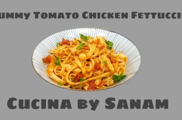 DELICIOUS TOMATO CHICKEN FETTUCCINI PASTA | CUCINA BY SANAM | EASY HOMEMADE RECIPE
