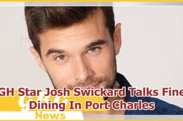 GH Star Josh Swickard Talks Fine Dining In Port Charles