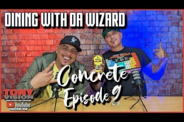 EPISODE 9  - DINING WITH DA WIZARD - CONCRETE - HOSTED BY TONY A DA WIZARD