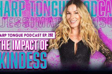 The Impact Of Kindness | Jessimae Peluso | Sharp Tongue Podcast | Ep. 292