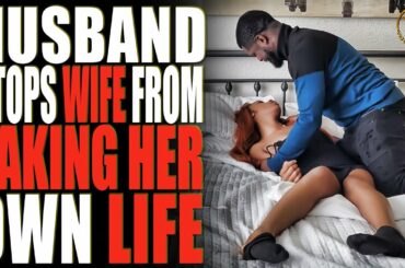 Husband Stops Wife From Taking Her Own Life. Watch What Happens.